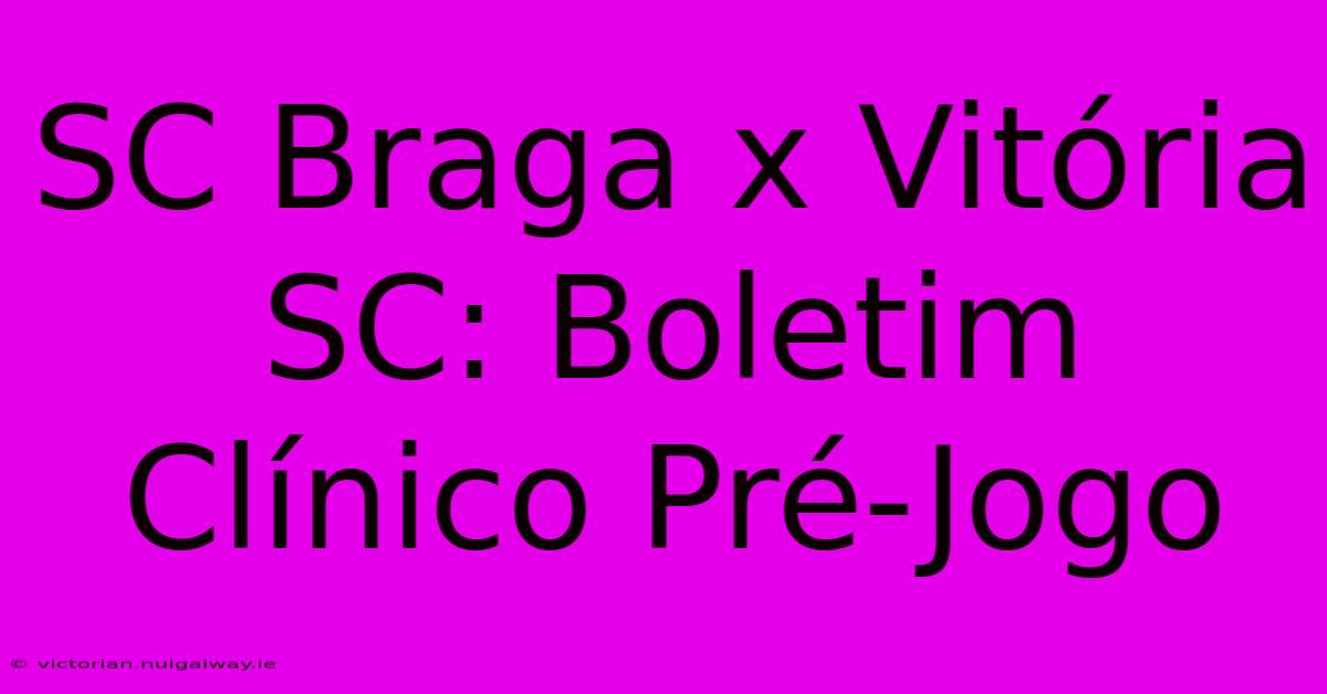 SC Braga X Vitória SC: Boletim Clínico Pré-Jogo