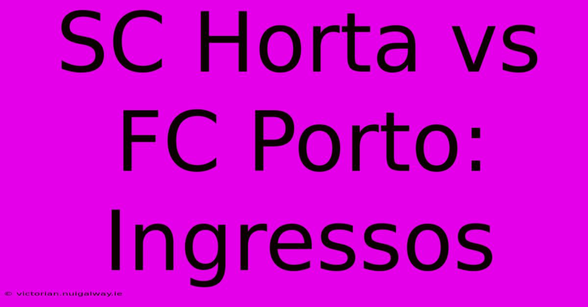 SC Horta Vs FC Porto: Ingressos