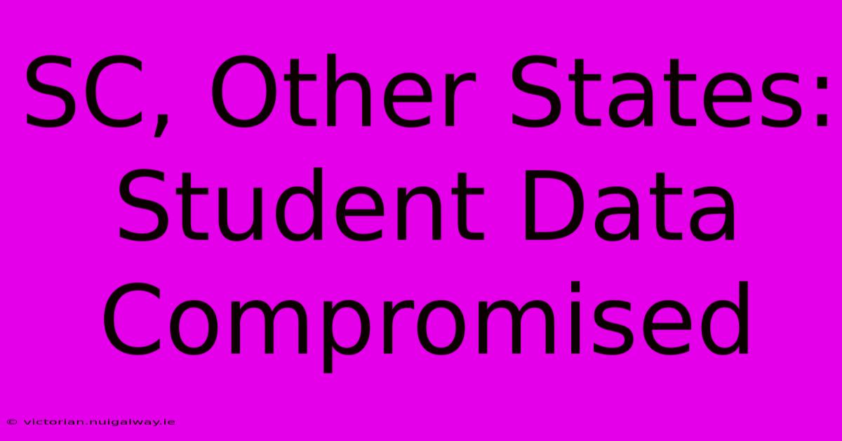 SC, Other States: Student Data Compromised