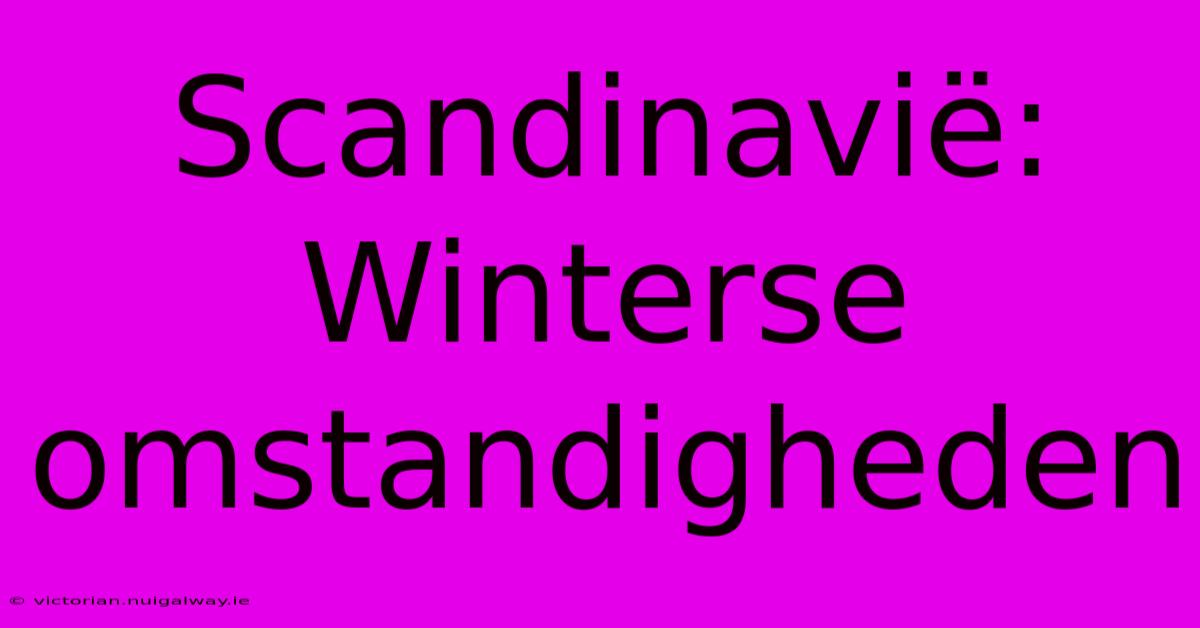 Scandinavië: Winterse Omstandigheden