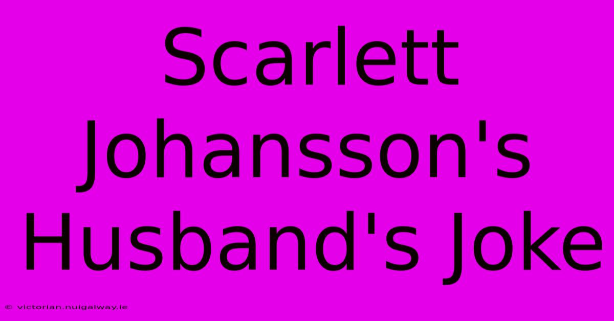 Scarlett Johansson's Husband's Joke