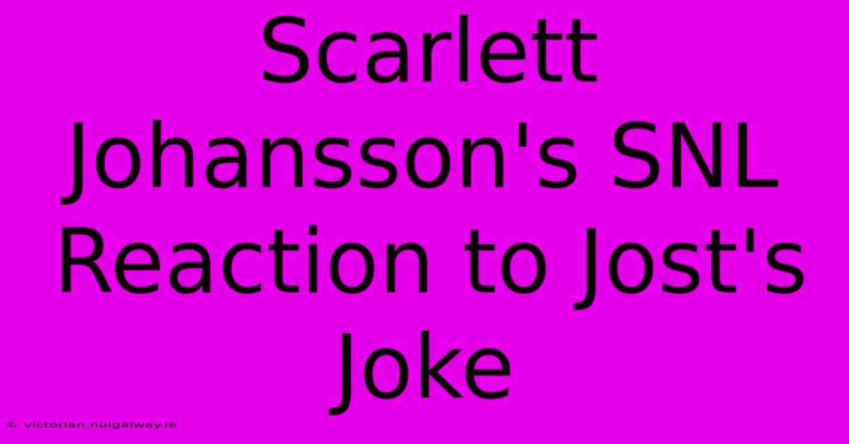 Scarlett Johansson's SNL Reaction To Jost's Joke