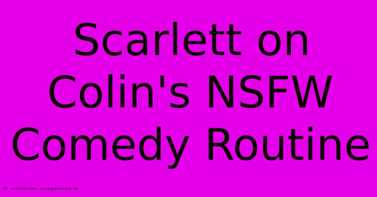 Scarlett On Colin's NSFW Comedy Routine