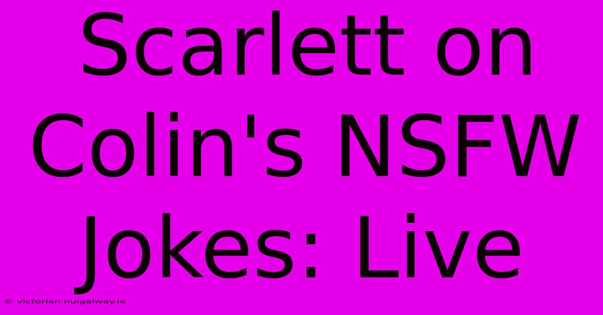 Scarlett On Colin's NSFW Jokes: Live