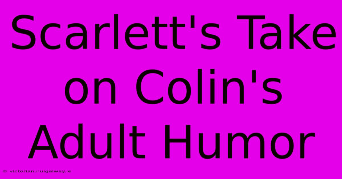 Scarlett's Take On Colin's Adult Humor