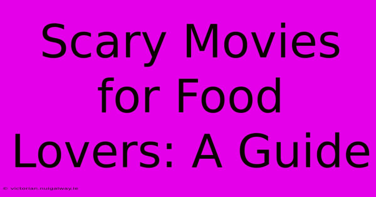 Scary Movies For Food Lovers: A Guide