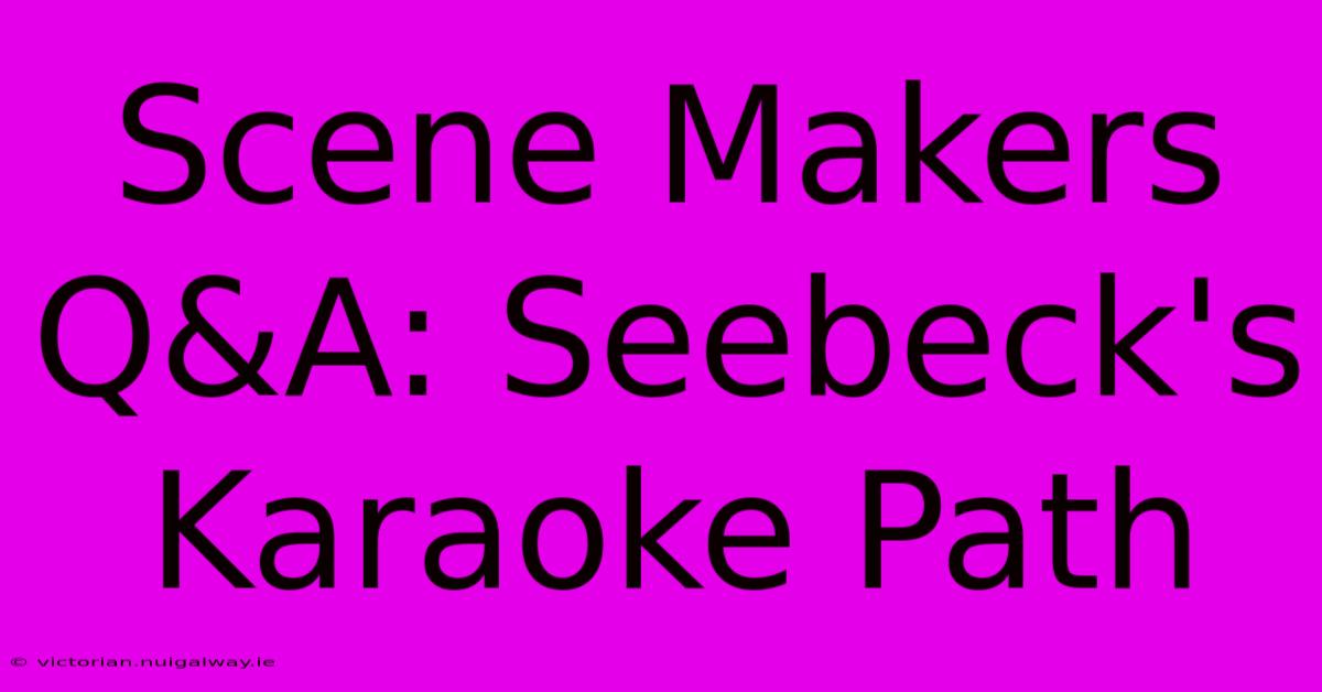 Scene Makers Q&A: Seebeck's Karaoke Path 