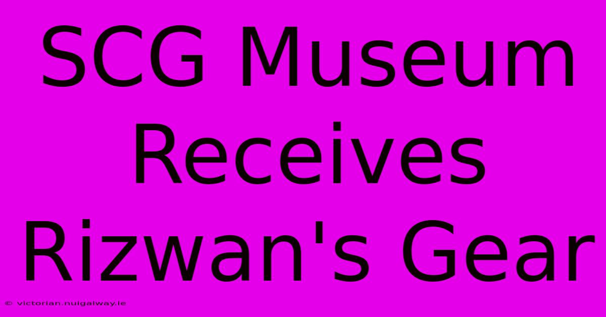 SCG Museum Receives Rizwan's Gear