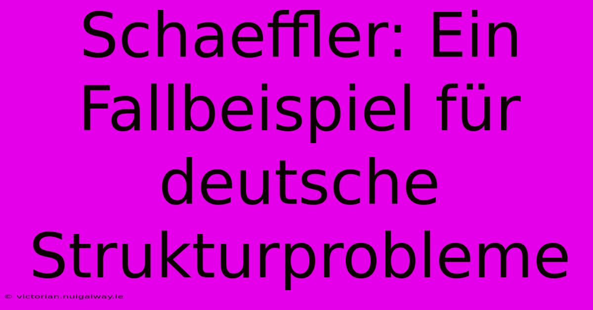 Schaeffler: Ein Fallbeispiel Für Deutsche Strukturprobleme 