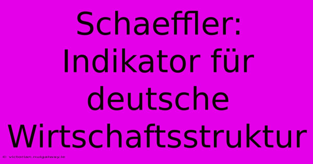 Schaeffler: Indikator Für Deutsche Wirtschaftsstruktur