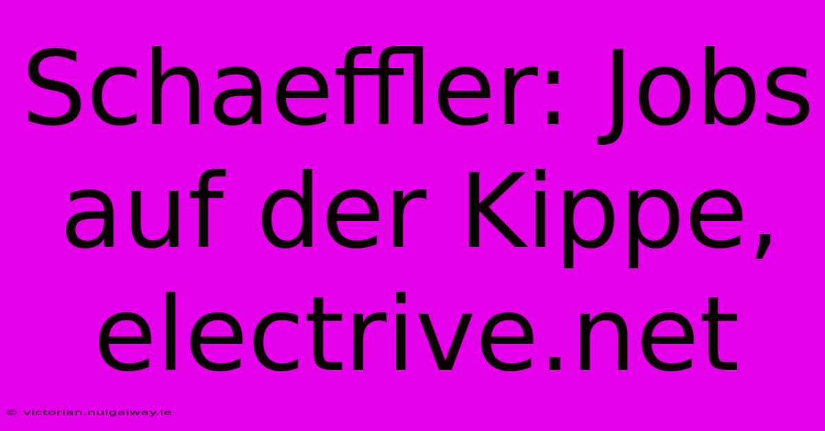 Schaeffler: Jobs Auf Der Kippe, Electrive.net