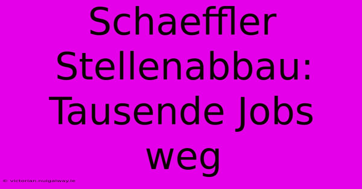 Schaeffler Stellenabbau: Tausende Jobs Weg