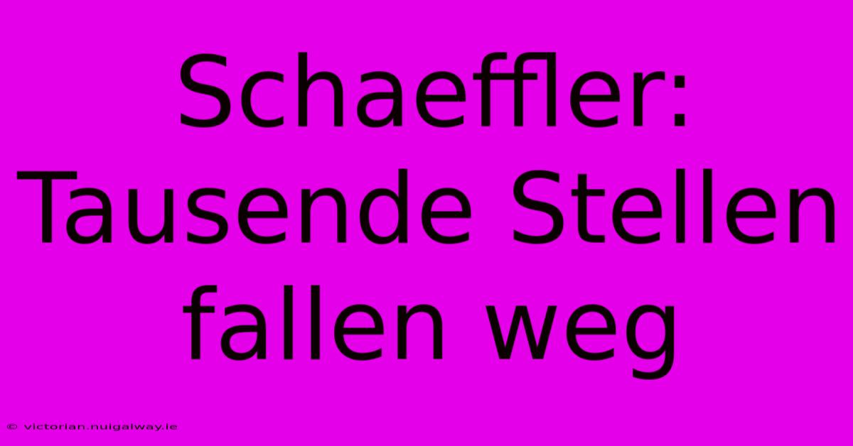 Schaeffler: Tausende Stellen Fallen Weg