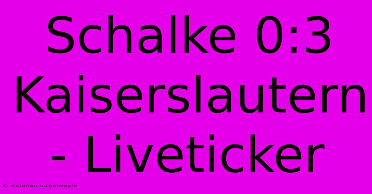 Schalke 0:3 Kaiserslautern - Liveticker