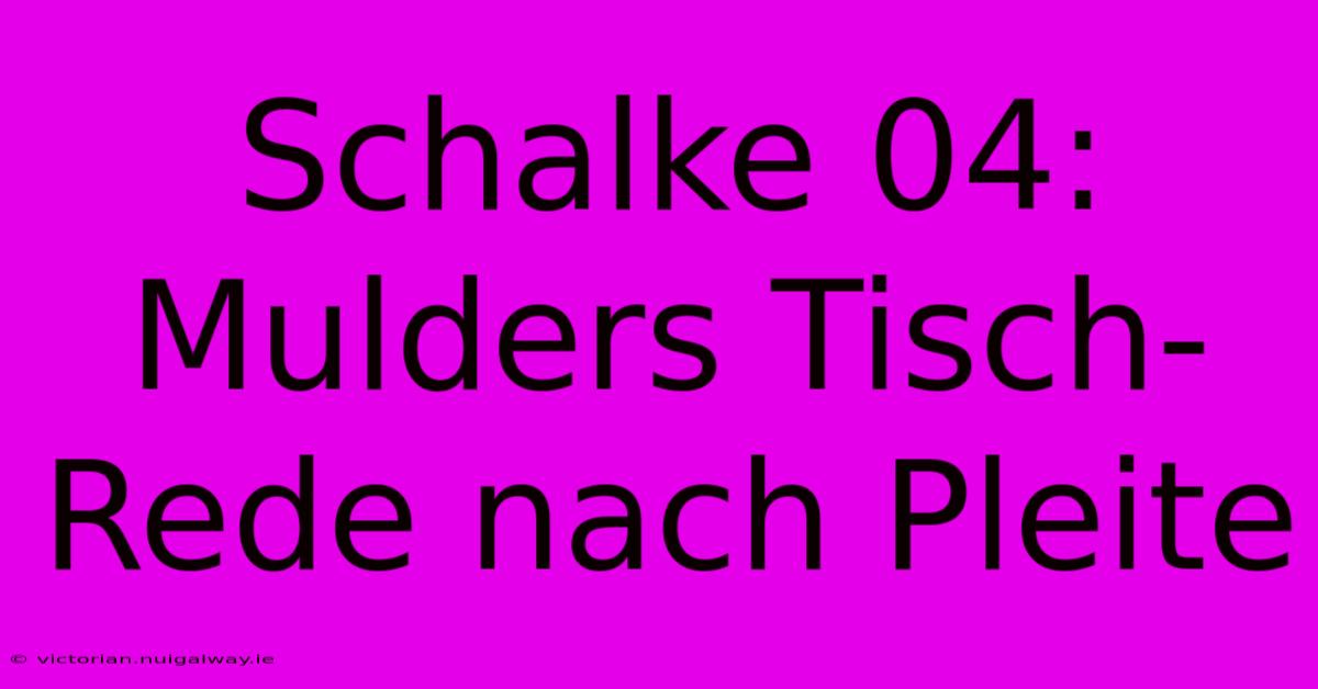 Schalke 04: Mulders Tisch-Rede Nach Pleite