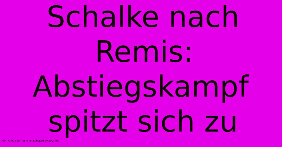 Schalke Nach Remis: Abstiegskampf Spitzt Sich Zu