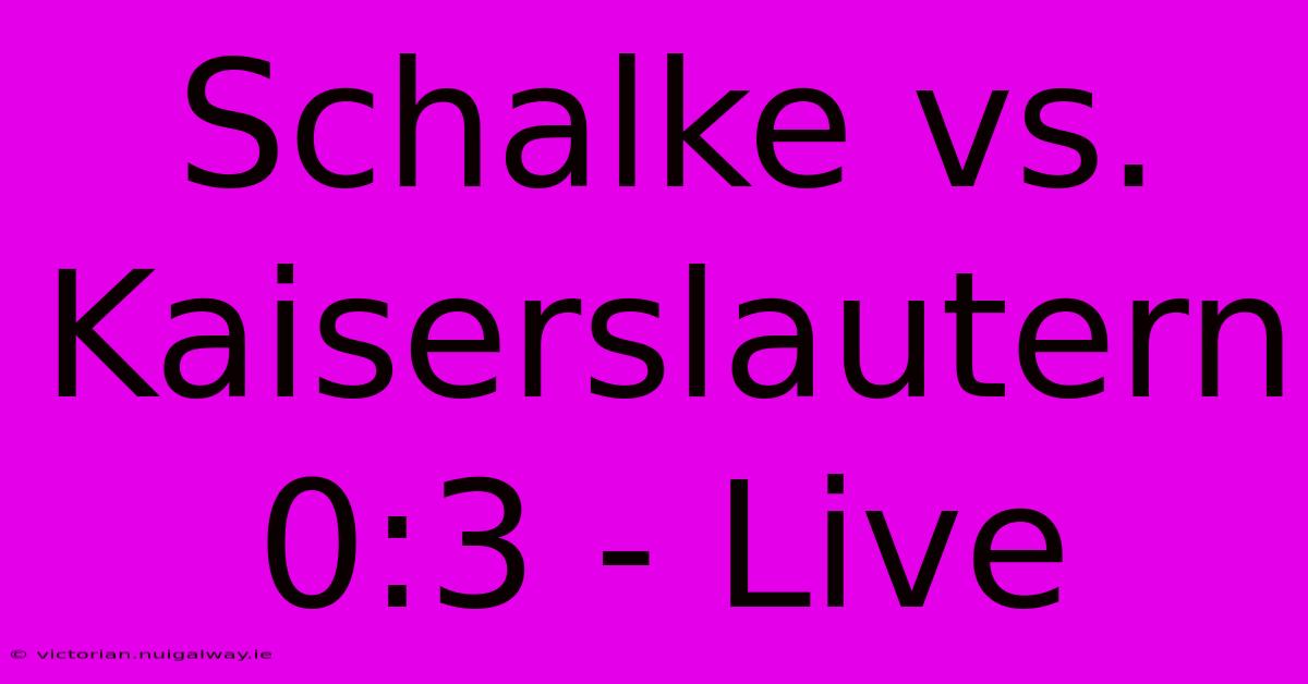 Schalke Vs. Kaiserslautern 0:3 - Live