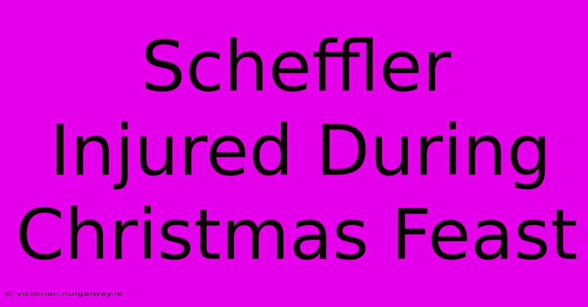 Scheffler Injured During Christmas Feast