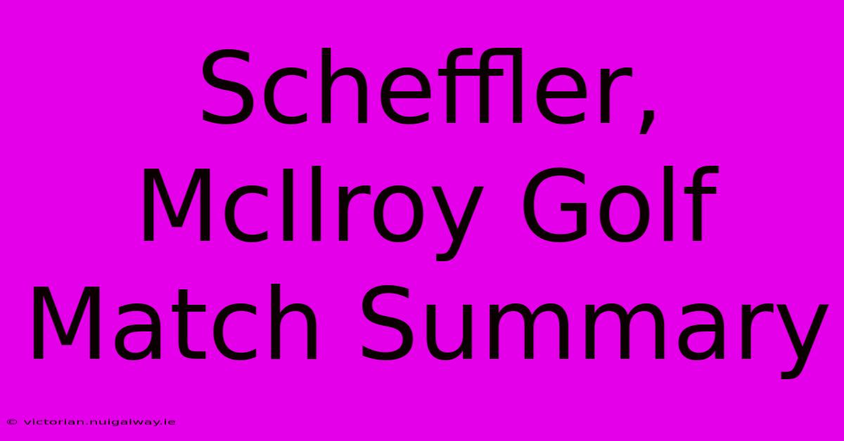 Scheffler, McIlroy Golf Match Summary