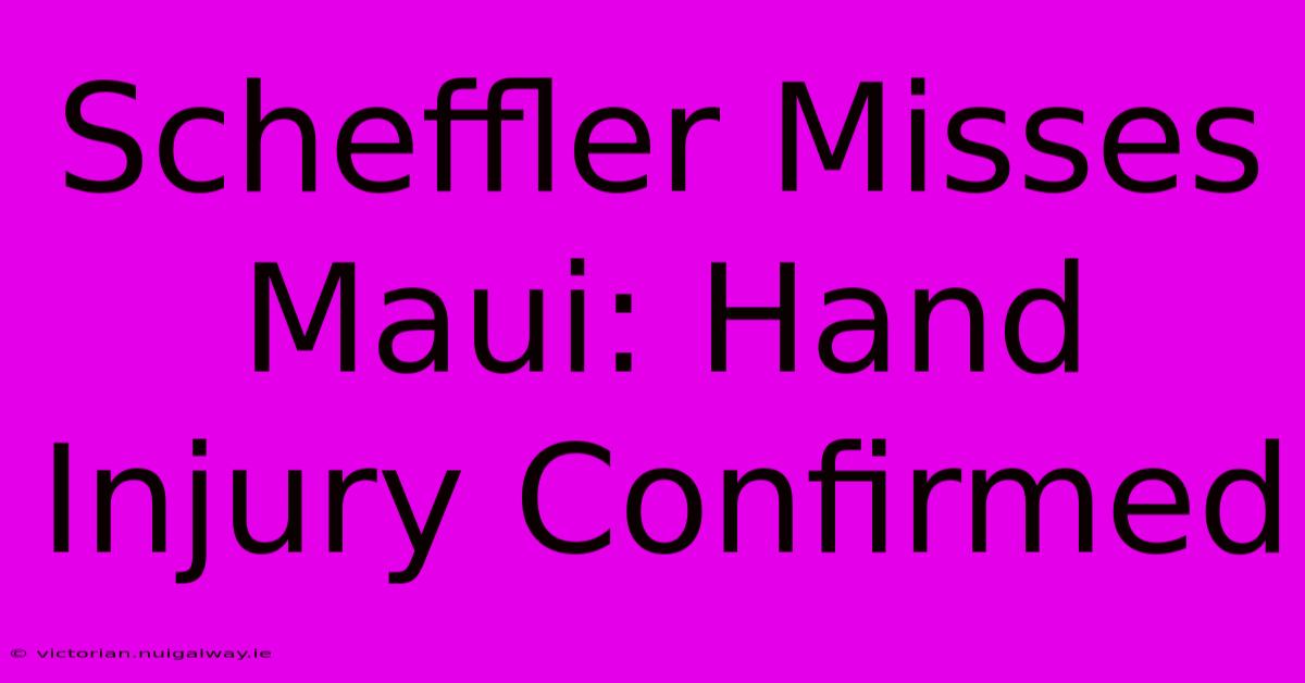 Scheffler Misses Maui: Hand Injury Confirmed