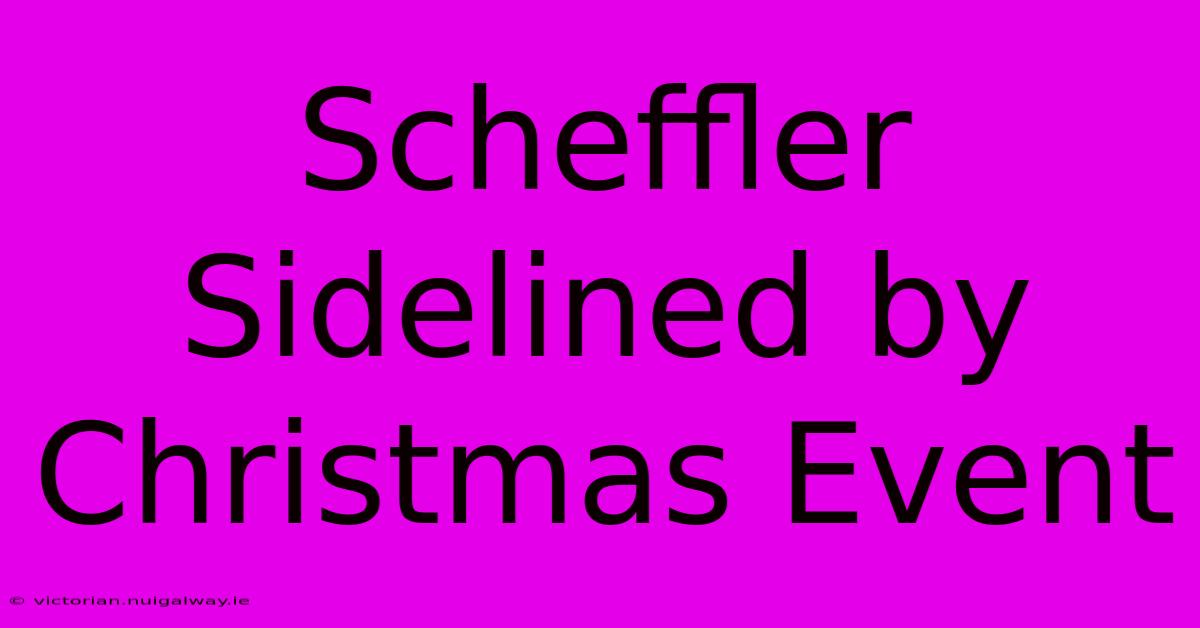 Scheffler Sidelined By Christmas Event