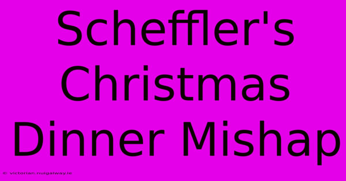 Scheffler's Christmas Dinner Mishap