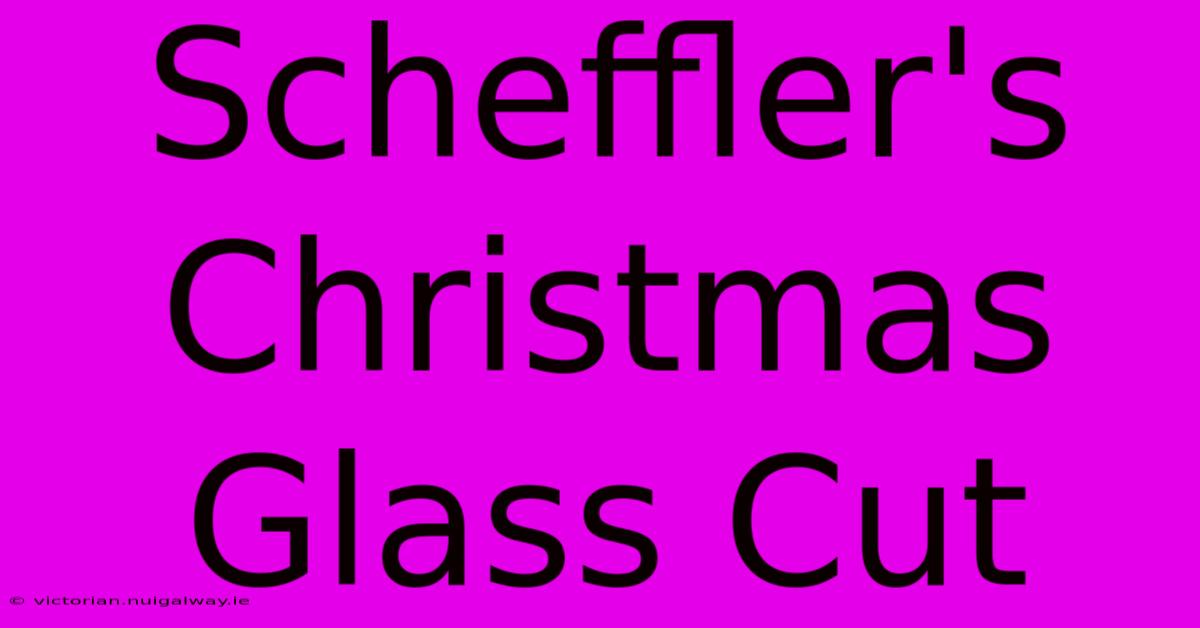 Scheffler's Christmas Glass Cut