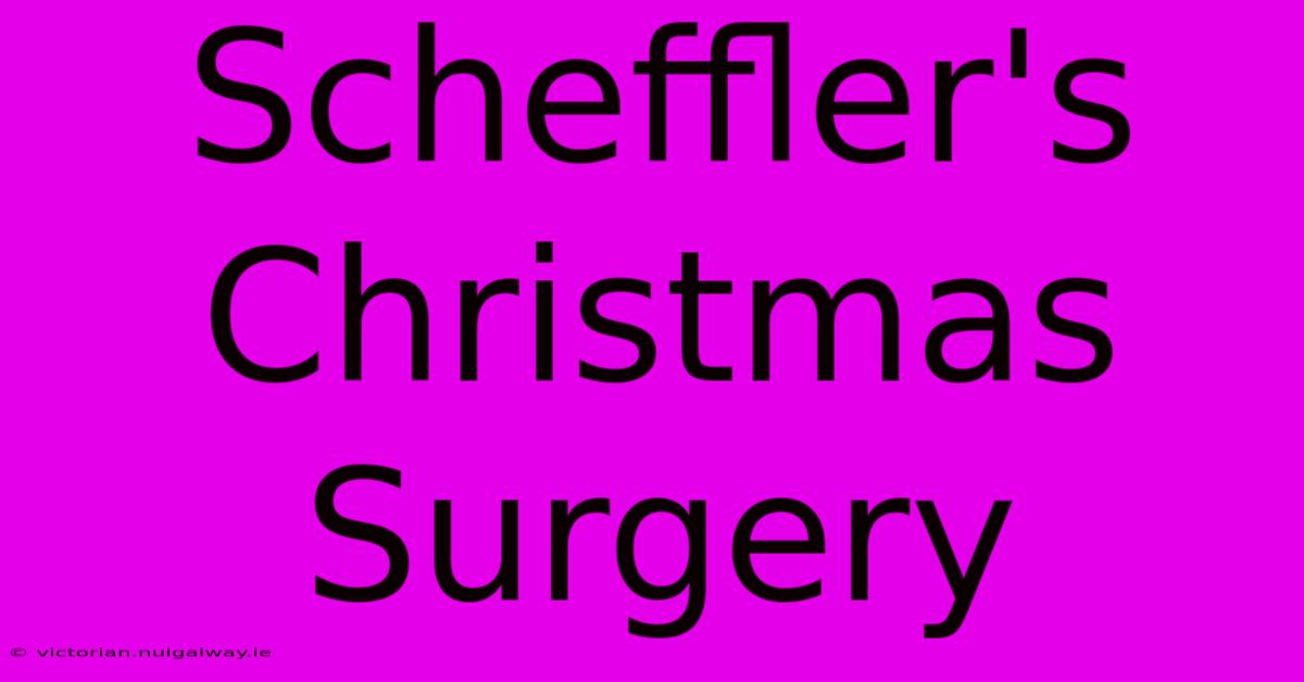 Scheffler's Christmas Surgery