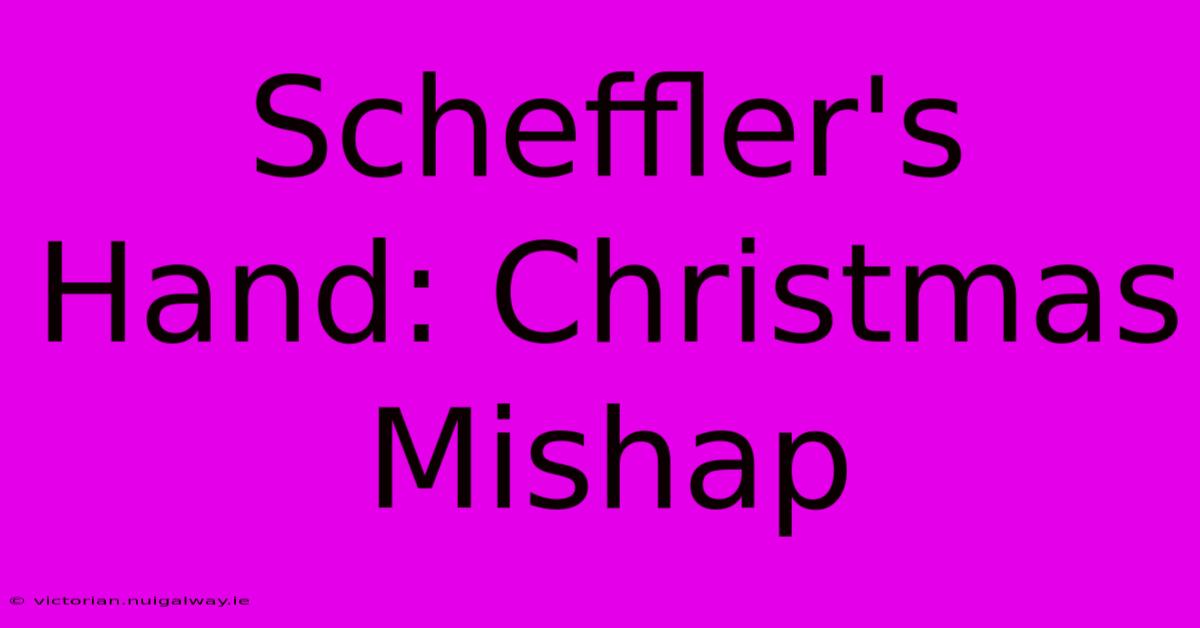 Scheffler's Hand: Christmas Mishap