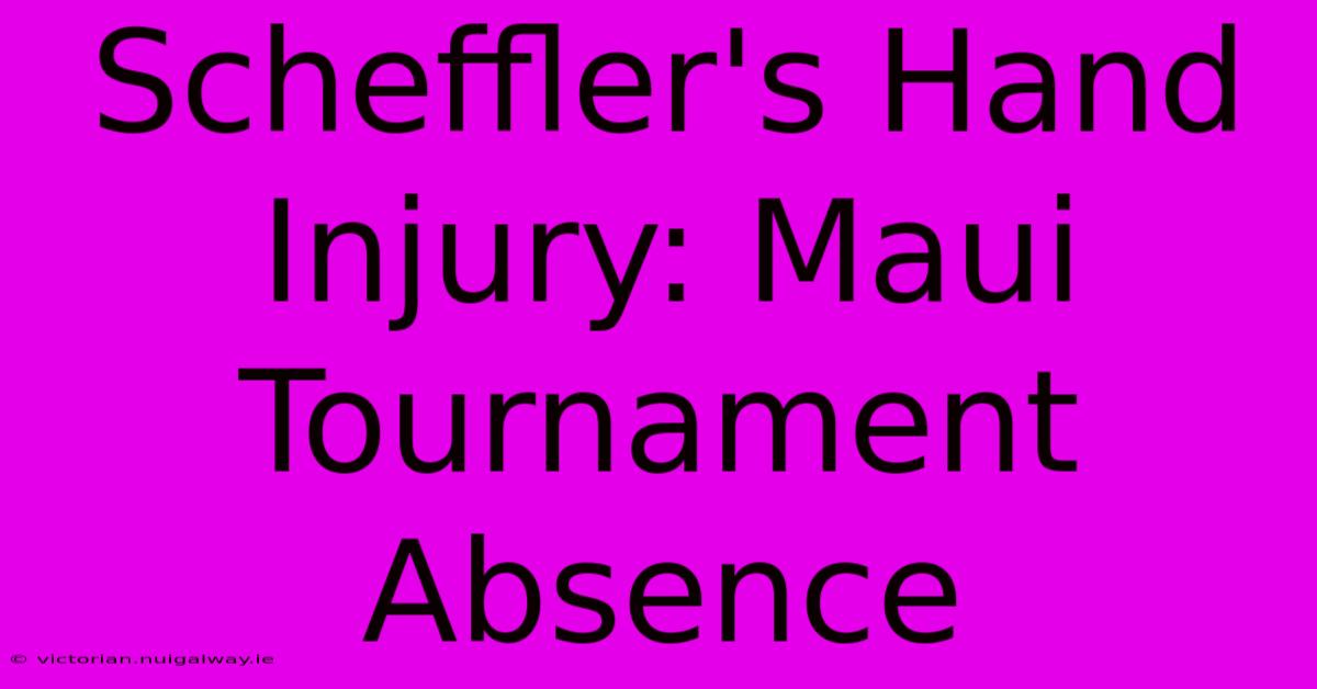 Scheffler's Hand Injury: Maui Tournament Absence