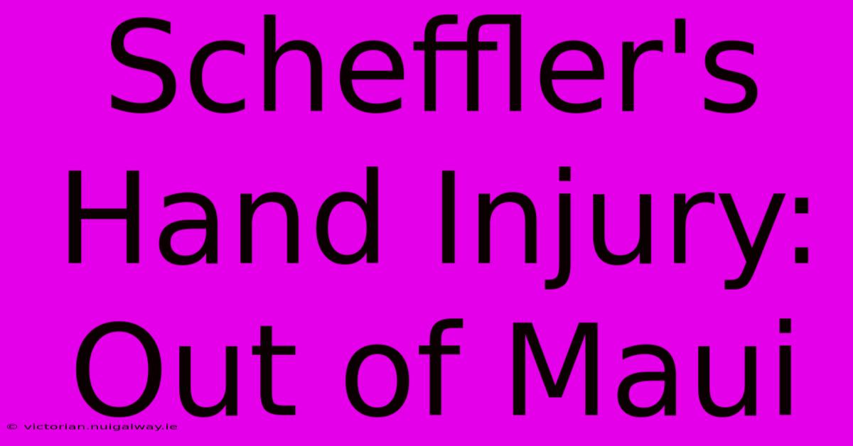 Scheffler's Hand Injury: Out Of Maui