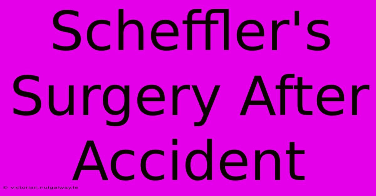 Scheffler's Surgery After Accident