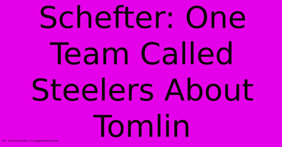 Schefter: One Team Called Steelers About Tomlin