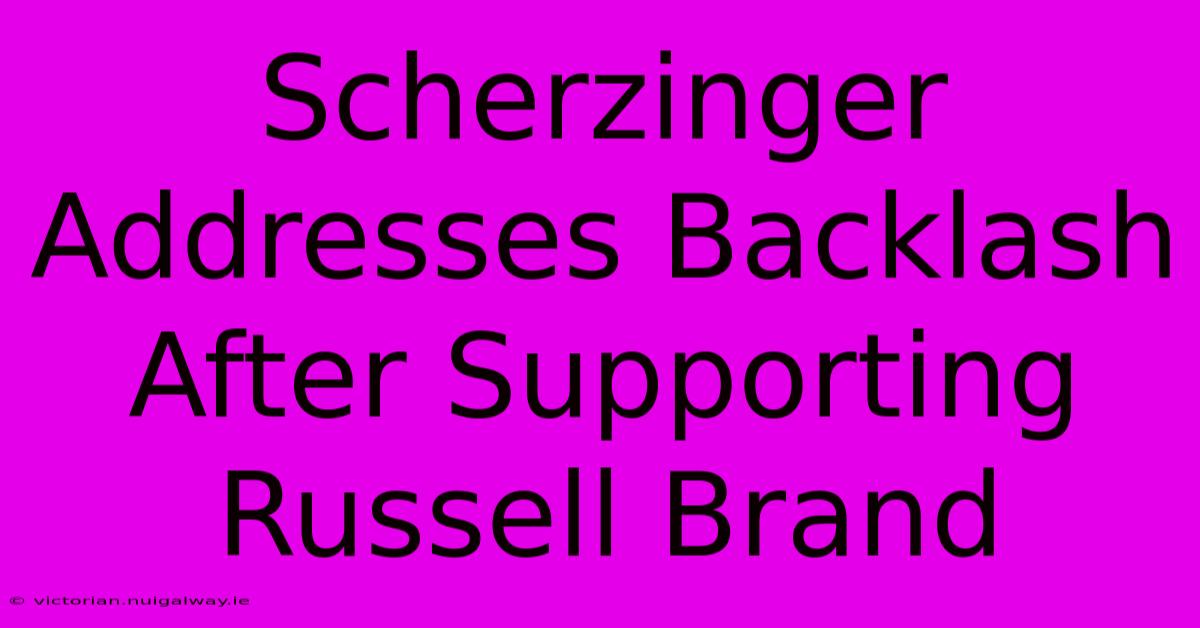 Scherzinger Addresses Backlash After Supporting Russell Brand 