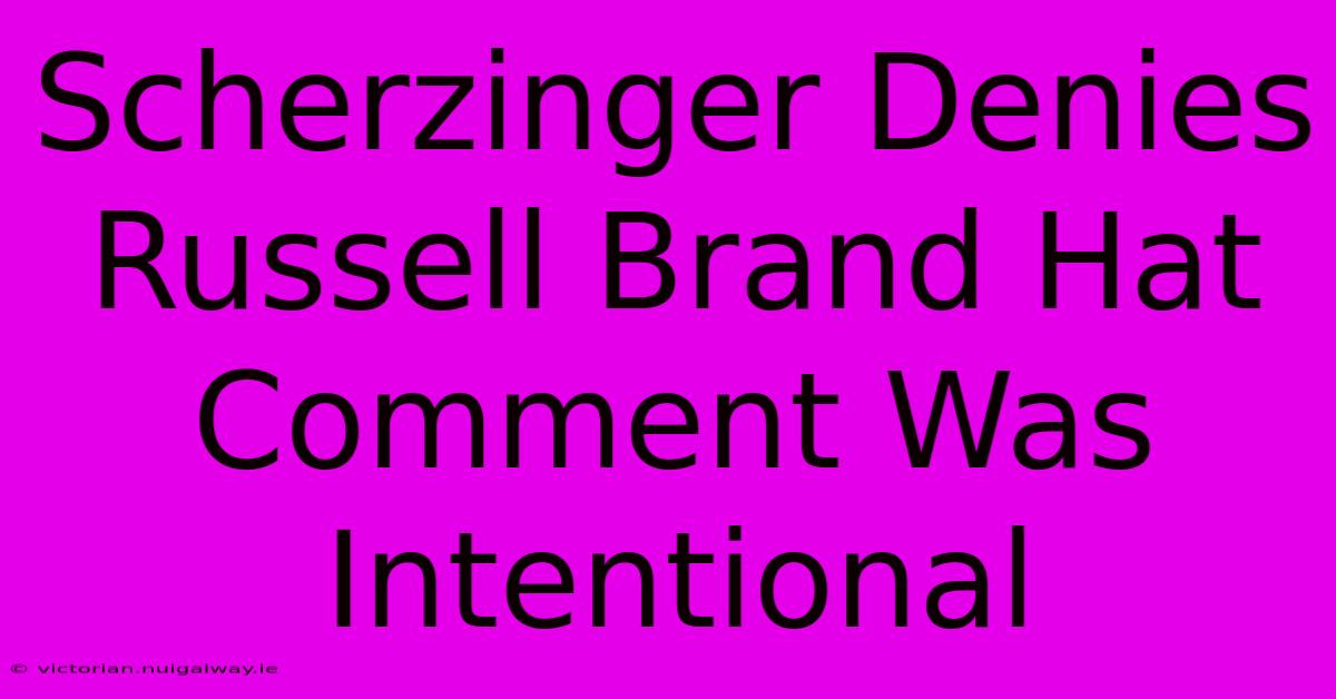 Scherzinger Denies Russell Brand Hat Comment Was Intentional