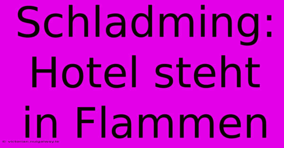 Schladming: Hotel Steht In Flammen