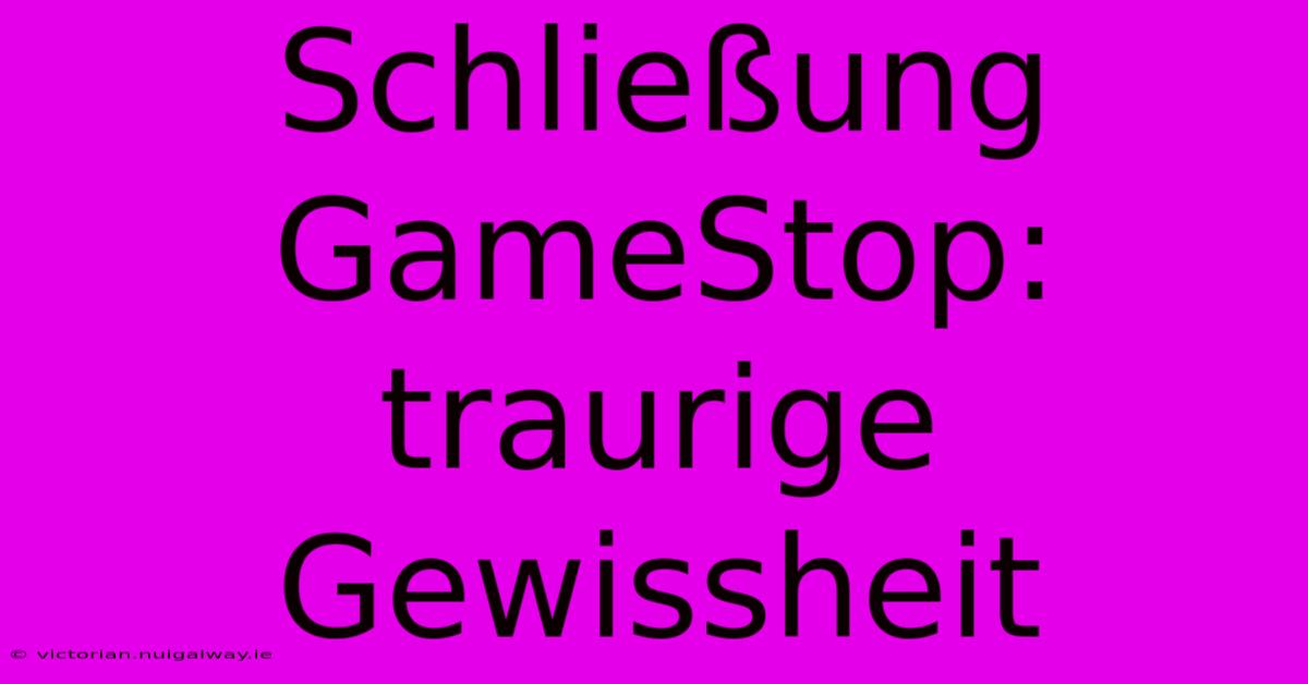 Schließung GameStop: Traurige Gewissheit