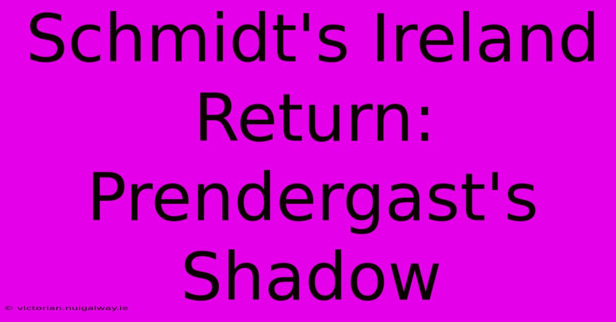 Schmidt's Ireland Return: Prendergast's Shadow