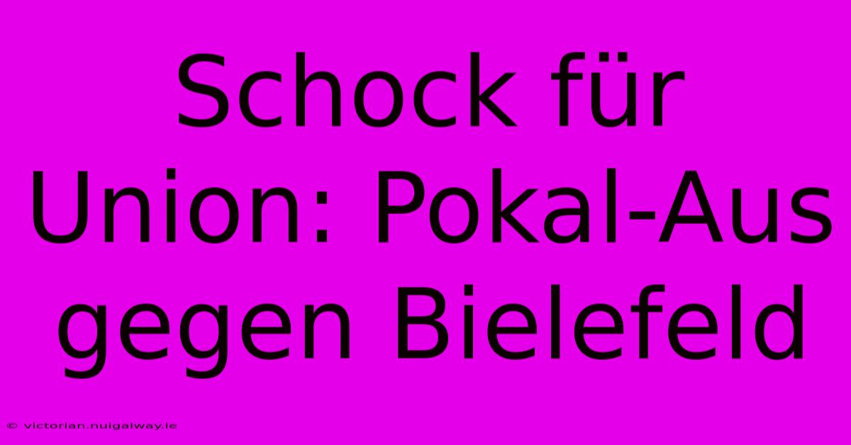 Schock Für Union: Pokal-Aus Gegen Bielefeld