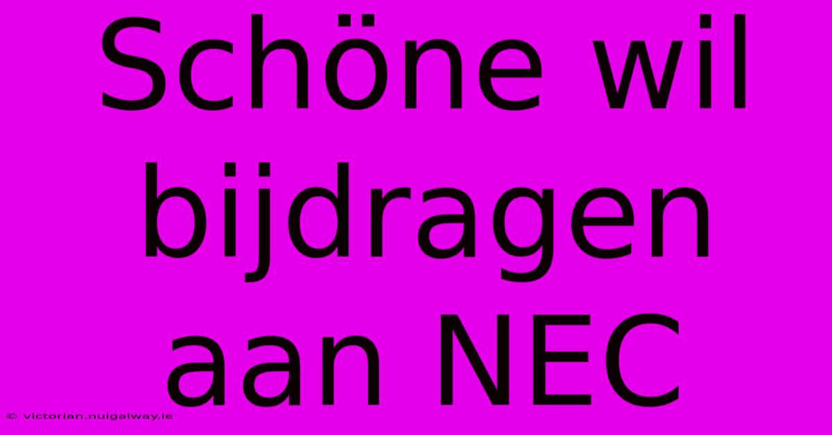 Schöne Wil Bijdragen Aan NEC