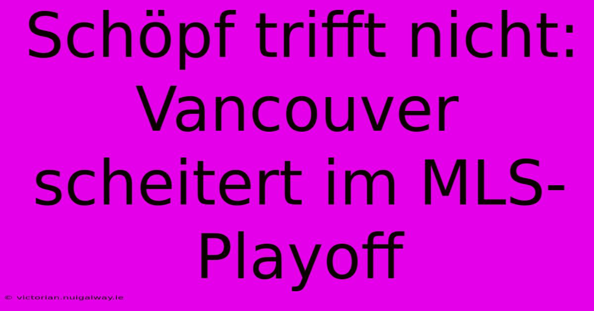 Schöpf Trifft Nicht: Vancouver Scheitert Im MLS-Playoff