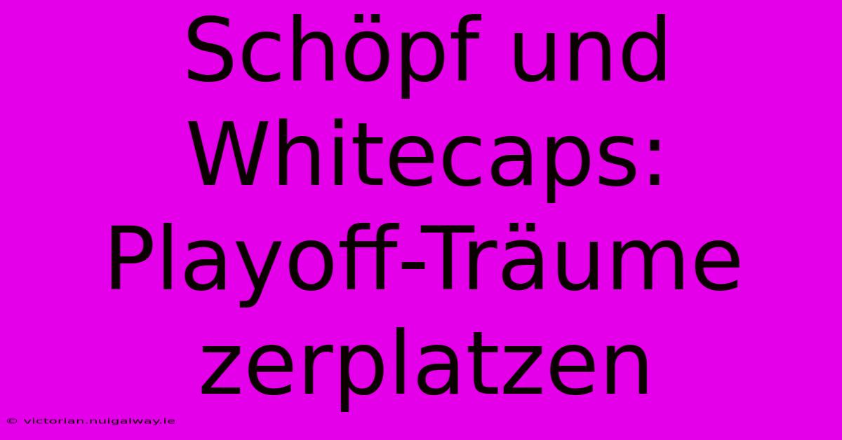 Schöpf Und Whitecaps: Playoff-Träume Zerplatzen 