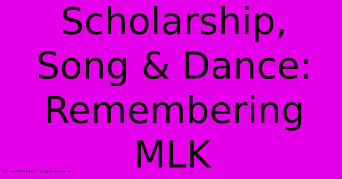 Scholarship, Song & Dance: Remembering MLK