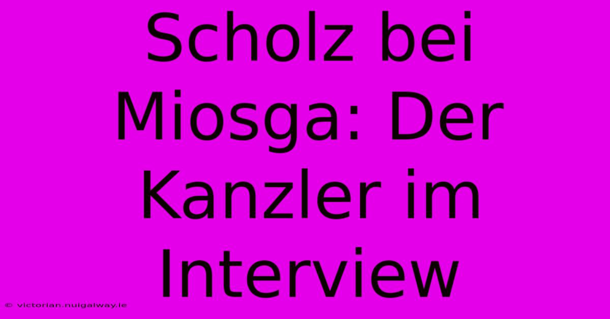 Scholz Bei Miosga: Der Kanzler Im Interview