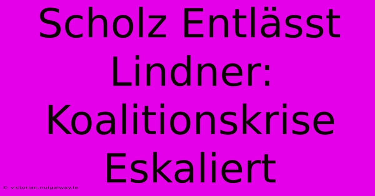 Scholz Entlässt Lindner: Koalitionskrise Eskaliert