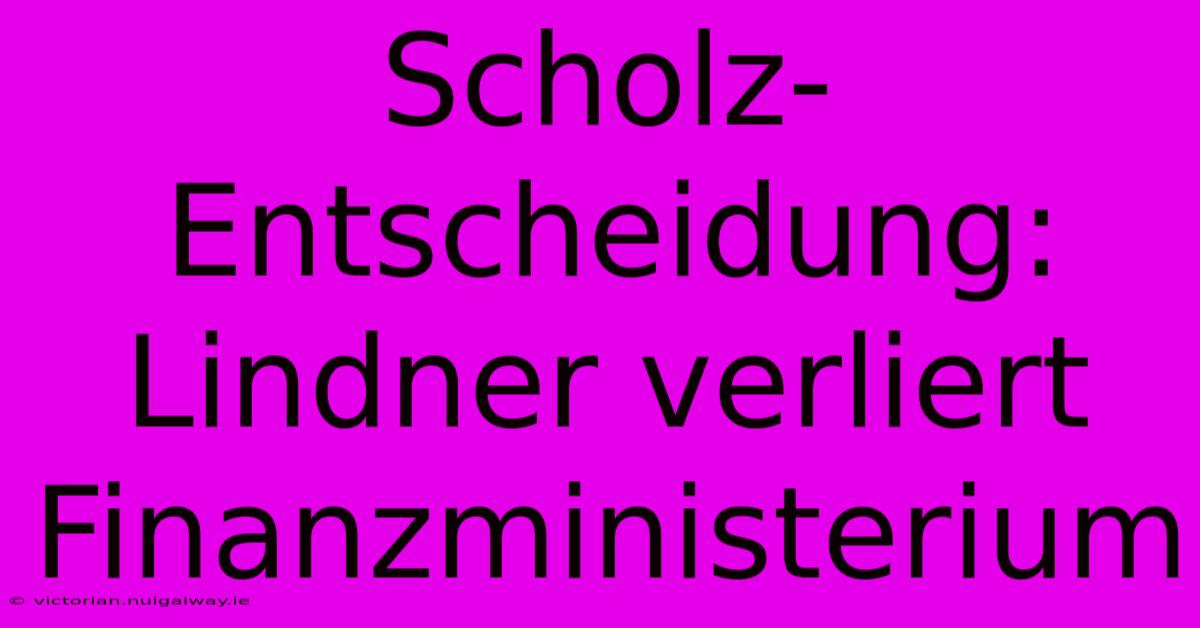 Scholz-Entscheidung: Lindner Verliert Finanzministerium