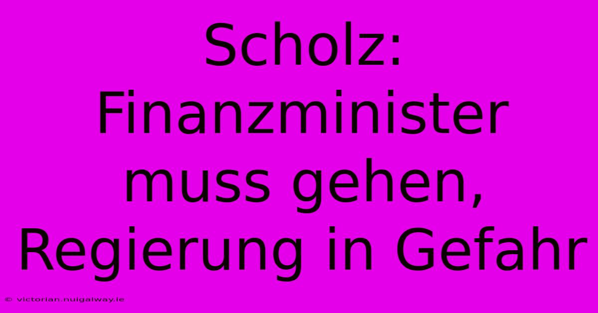 Scholz: Finanzminister Muss Gehen, Regierung In Gefahr