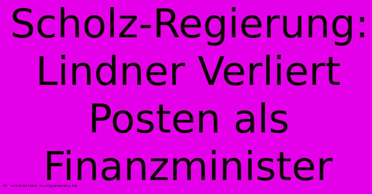 Scholz-Regierung: Lindner Verliert Posten Als Finanzminister