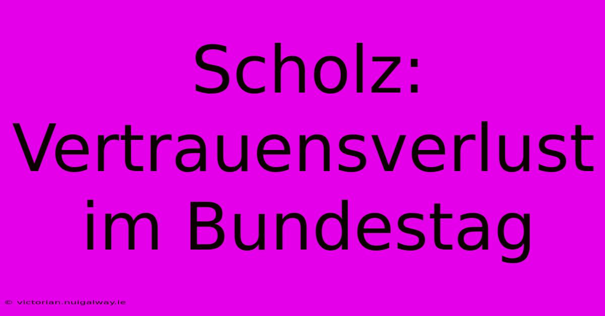 Scholz: Vertrauensverlust Im Bundestag