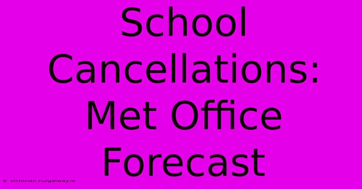 School Cancellations: Met Office Forecast